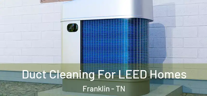  Duct Cleaning For LEED Homes Franklin - TN