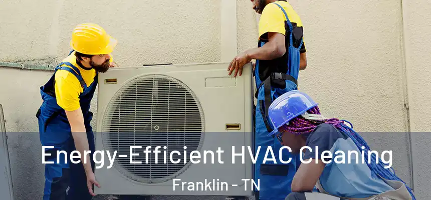 Energy-Efficient HVAC Cleaning Franklin - TN